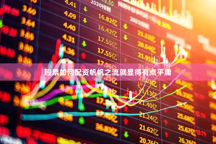股票如何配资帆帆之流就显得有点平庸