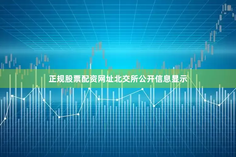 正规股票配资网址　　北交所公开信息显示
