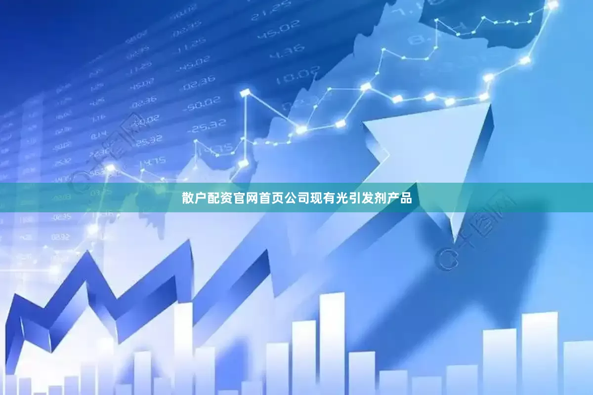 散户配资官网首页公司现有光引发剂产品